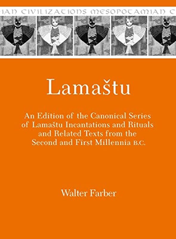 Lama¿tu: An Edition of the Canonical Series of Lama¿tu Incantations and Rituals and Related Texts from the Second and First Millennia B.C. (Mesopotamian Civilizations)