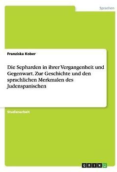 Die Sepharden in ihrer Vergangenheit und Gegenwart. Zur Geschichte und den sprachlichen Merkmalen des Judenspanischen