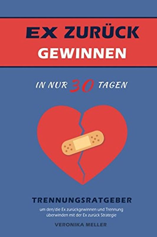 EX zurück gewinnen in nur 30 Tagen Trennungsratgeber um den/die Ex zurückgewinnen und Trennung überwinden mit der Ex zurück Strategie