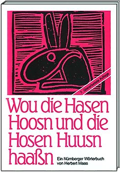 Wou die Hasen Hoosn und die Hosen Huusn haassn. Ein Nürnberger Wörterbuch