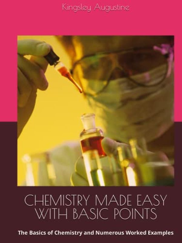 CHEMISTRY MADE EASY WITH BASIC POINTS: The Basics of Chemistry and Numerous Worked Examples