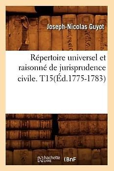 Répertoire Universel Et Raisonné de Jurisprudence Civile. T15(éd.1775-1783)