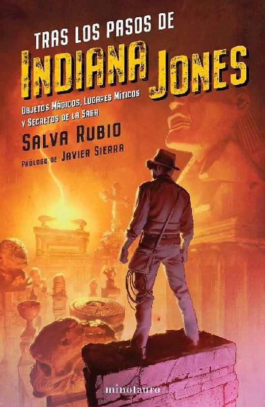 Tras los pasos de Indiana Jones : objetos mágicos, lugares míticos y secretos de la saga