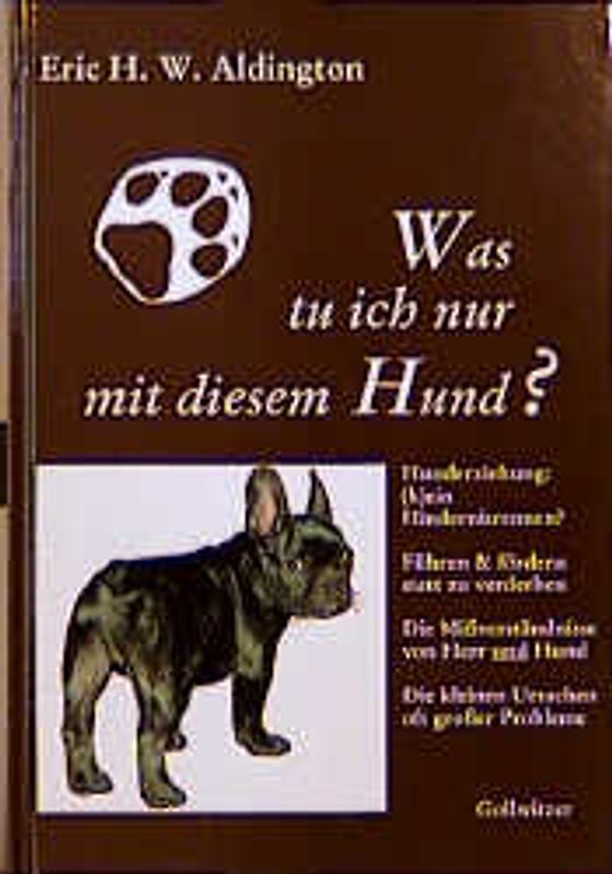 Was tu ich nur mit diesem Hund. Von der gewaltfreien (Um)Erziehung des Hundes. Wie und warum Verhaltensstörungen entstehen, wie man sie rechtzeitig erkennt, vermeidet, behebt