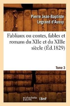 Fabliaux Ou Contes, Fables Et Romans Du Xiie Et Du Xiiie Siècle. Tome 3 (Éd.1829)