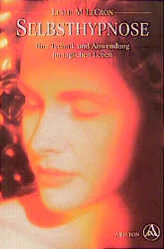 Selbsthypnose. Ihre Technik und Anwendung im täglichen Leben