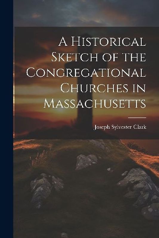 A Historical Sketch of the Congregational Churches in Massachusetts