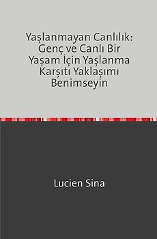 Yaşlanmayan Canlılık: Genç ve Canlı Bir Yaşam İçin Yaşlanma Karşıtı Yaklaşımı Benimseyin