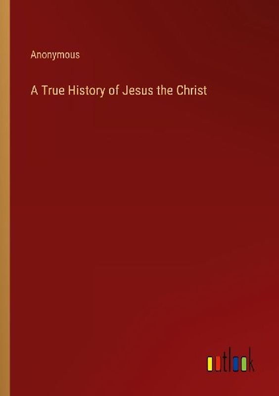 A True History of Jesus the Christ