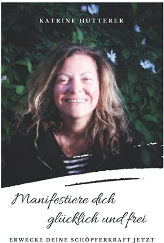 Manifestiere dich glücklich & frei!: Erwecke deine Schöpferkraft jetzt. Mit dem Gesetz der Annahme nach Neville Goddard