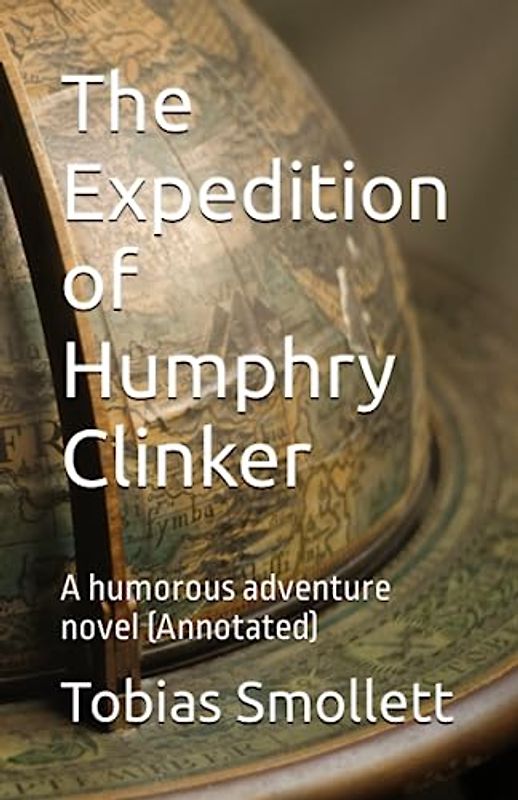 The Expedition of Humphry Clinker: A humorous adventure novel (Annotated)