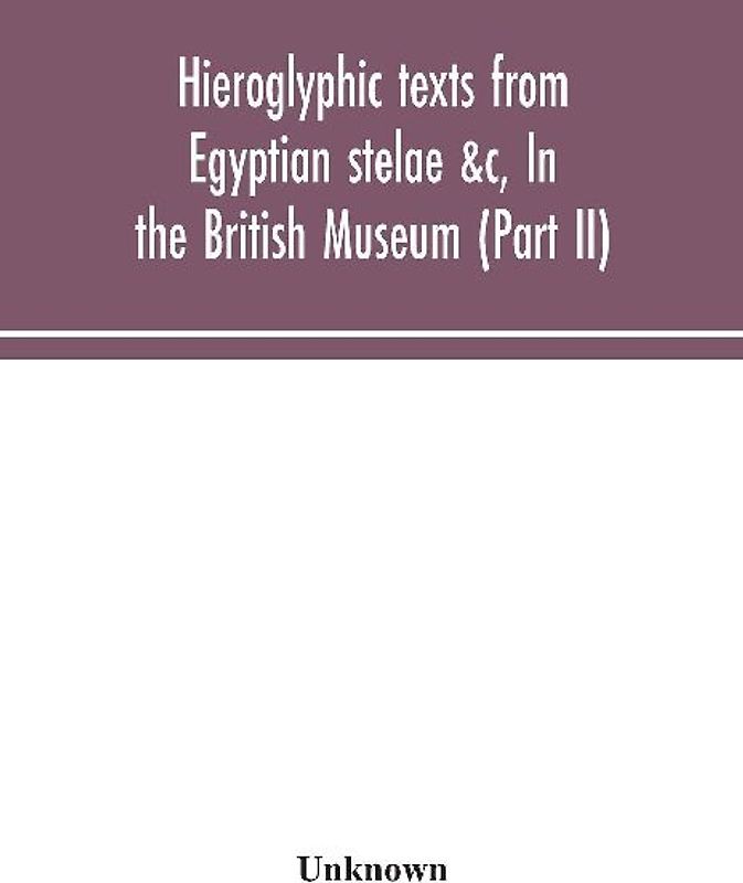 Hieroglyphic Texts From Egyptian Stelae &C, In The British Museum (Part Ii)