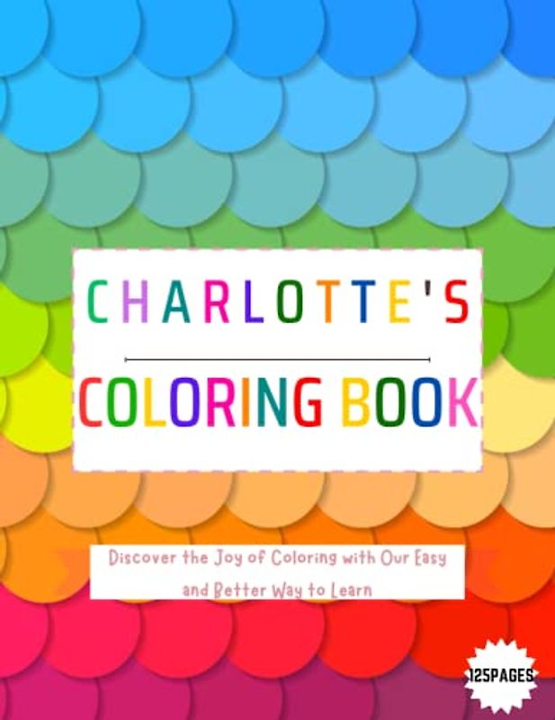 charlote's Coloring, wide range of themes for children to explore and express their creativity,Discover the Joy of Coloring with Our Easy and Better Way to Learn Adventure 125 pages (8.5X11)in.