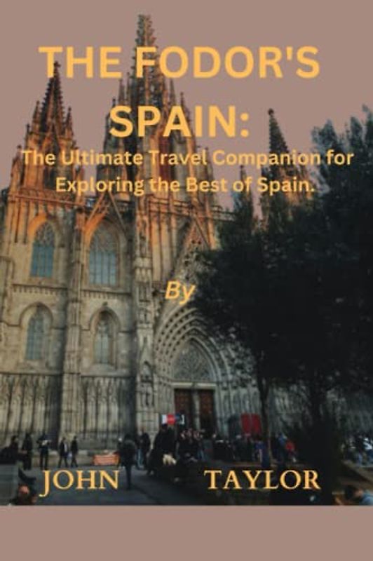 THE FODOR'S SPAIN: The Ultimate Travel Companion for Exploring the Best of Spain