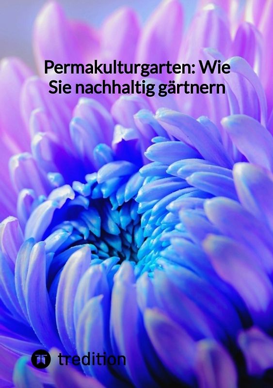 Permakulturgarten: Wie Sie nachhaltig gärtnern