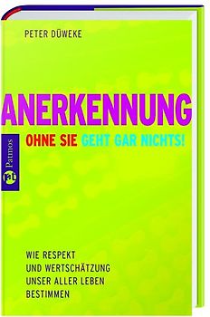 Anerkennung. Ohne sie geht gar nichts! Wie Respekt und Wertschätzung unser aller Leben bestimmen