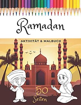 Ramadan Aktivität & Malbuch: Islamische Aktivitätsbuch Für Kinder ab 6-12 Jahren 50 Seiten Motivierendes Malbuch Für Islam Kinder