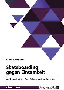 Skateboarding gegen Einsamkeit. Wie Jugendkulturen Zugehörigkeit und Identität stiften