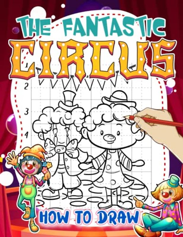How To Draw The Fantastic Circus: Enjoy Funny Time With 25 Easy And Simple Drawing Pages Inside | Relaxation Gifts | Stress Relief Gifts | Birthday Gifts