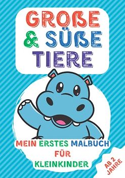 Große & Süße Tiere Mein Erstes Malbuch Für Kleinkinder ab 2 Jahre: 50 lustige Seiten mit einfachen Zeichnungen für Kinder zum Ausmalen | Liebevoll gestaltetes Malbuch für Kleinkinder Mädchen Jungen