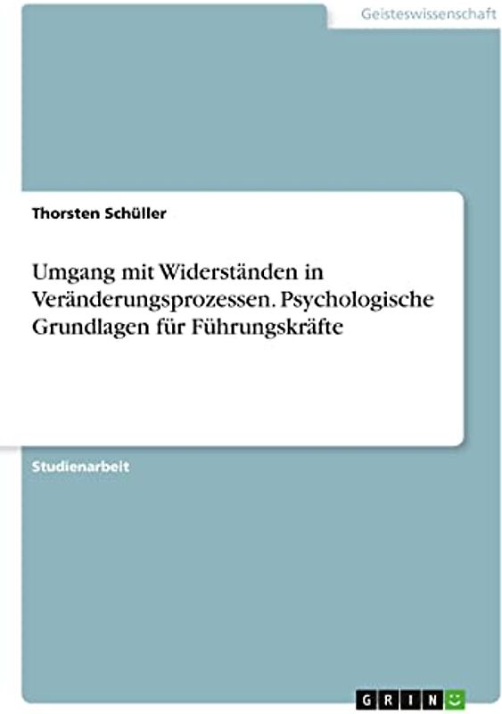 Umgang mit Widerständen in Veränderungsprozessen. Psychologische Grundlagen für Führungskräfte