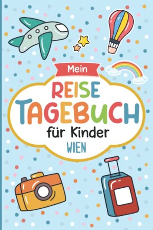 Reisetagebuch Wien für Kinder: Österreich Kinder Reise Aktivitätsbuch & Urlaubstagebuch zum Ausfüllen,Eintragen,Malen,Einkleben für Ferien & Urlaub & Unterwegs A5