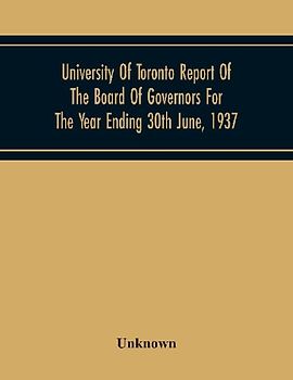 University Of Toronto Report Of The Board Of Governors For The Year Ending 30Th June, 1937