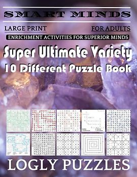 Smart Minds -Variety 10 Different Puzzle Book For Adults: Ultimate Variety Puzzles Large-Print Word Search, Word Maze .Word Spiral ,Word Angles, ... Crossword And Sudoku Easy , Medium And Hard