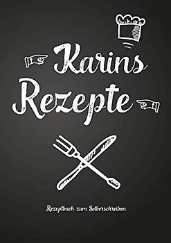 Karins Rezepte - Rezeptbuch zum Selberschreiben: Persönliches Geschenk für Karin zum Sammeln von Rezepten (Blanko Kochbuch)