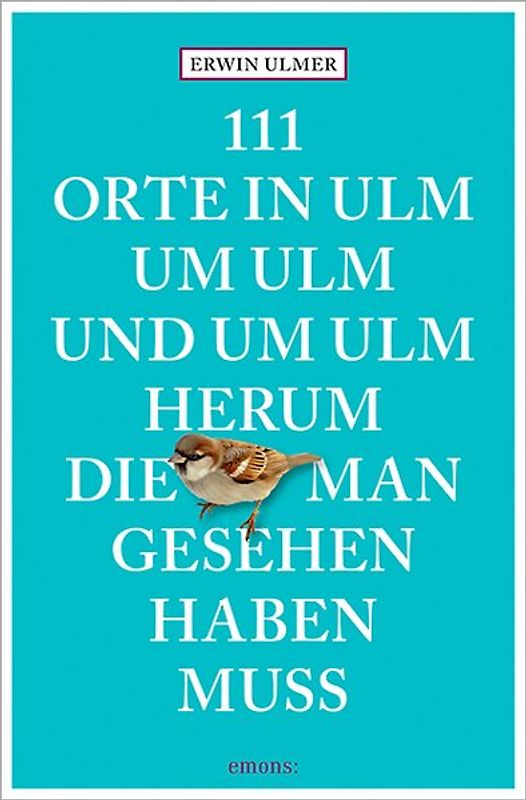 111 Orte in Ulm um Ulm und um Ulm herum, die man gesehen haben muss