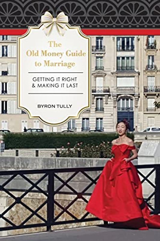 The Old Money Guide To Marriage: Getting It Right - Making It Last