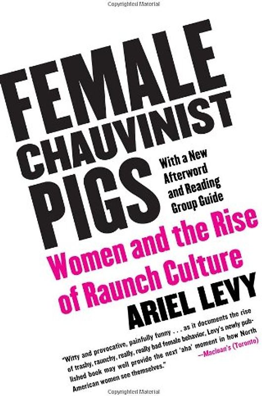 Female Chauvinist Pigs: Women and the Rise of Raunch Culture