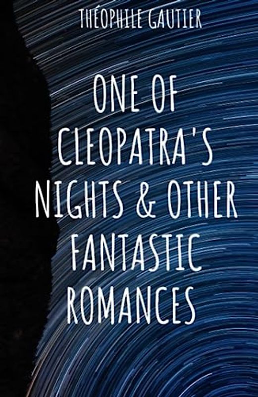 One of Cleopatra's Nights and Other Fantastic Romances: Classic French Fantasy Short Stories (Annotated)