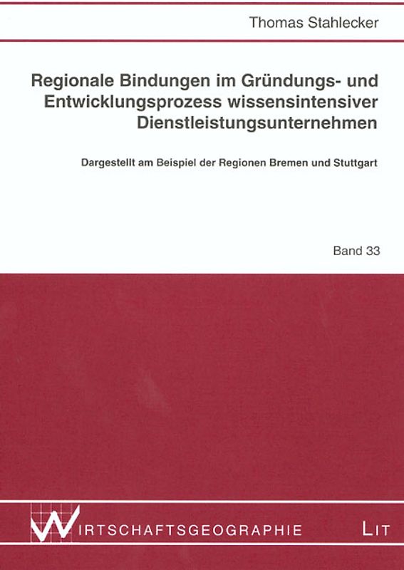 Regionale Bindungen im Gründungs- und Entwicklungsprozess wissensintensiver Dienstleistungsunternehmen