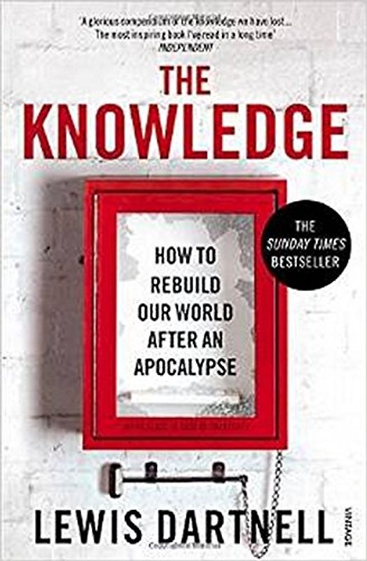 The Knowledge: How to Rebuild our World from Scratch - Dartnell, Lewis