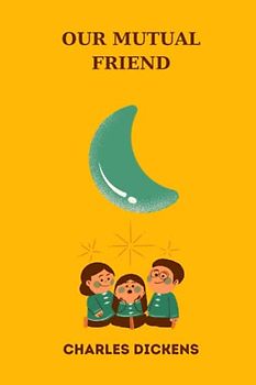 OUR MUTUAL FRIEND by charles dickens