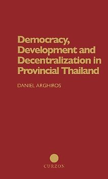 Democracy, Development and Decentralization in Provincial Thailand