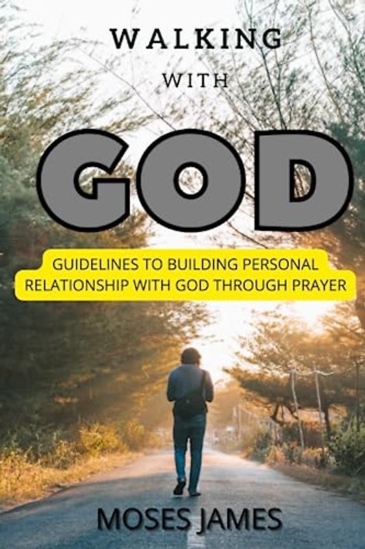 WALKING WITH GOD: Guidelines to building personal relationship with God through prayer