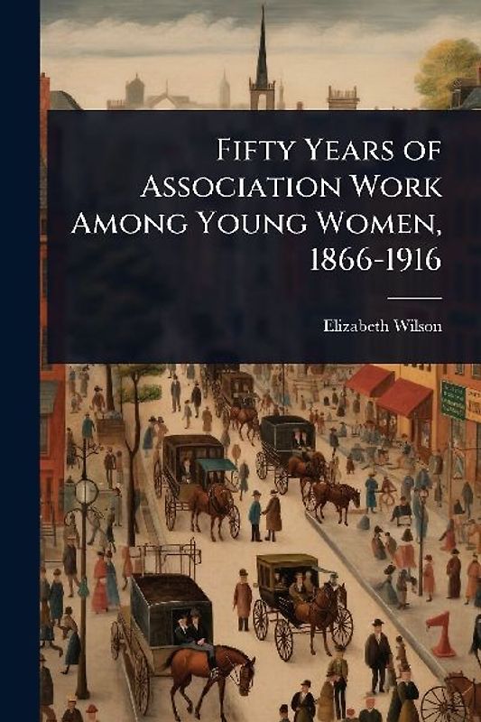 Fifty Years of Association Work Among Young Women, 1866-1916