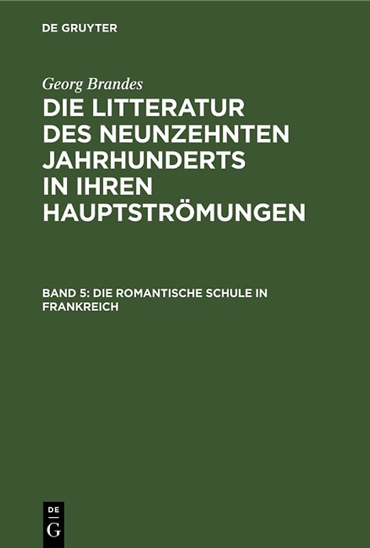 Georg Brandes: Die Litteratur des neunzehnten Jahrhunderts in ihren Hauptströmungen / Die romantische Schule in Frankreich
