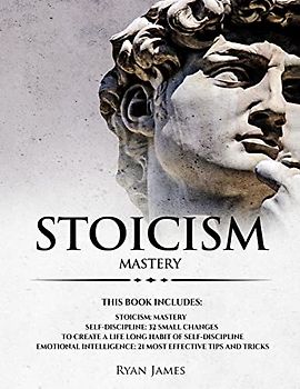 Stoicism: 3 Manuscripts - Mastering the Stoic Way of Life, 32 Small Changes to Create a Life Long Habit of Self-Discipline, 21 Tips and Tricks on Improving Emotional Intelligence