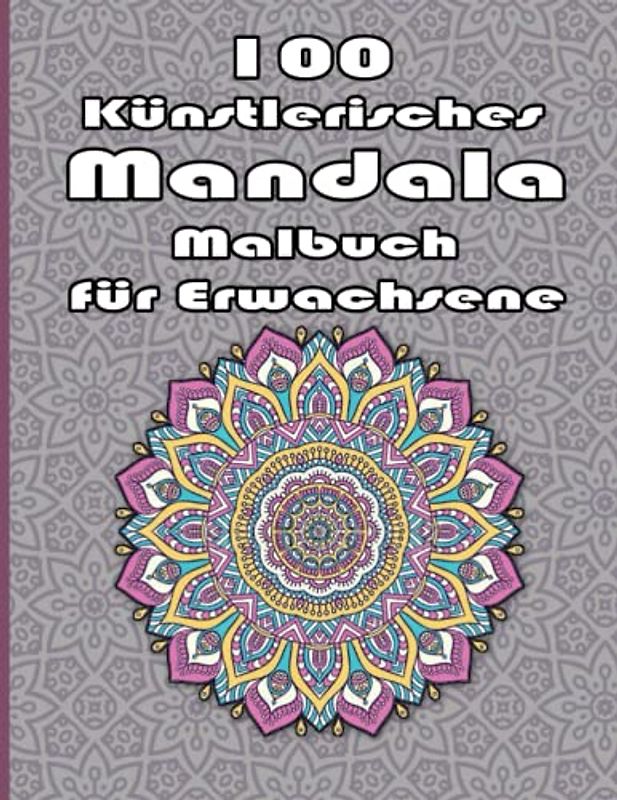 100 Künstlerisches Mandala Malbuch für Erwachsene: Ein Mandala-Malbuch für Erwachsene mit lustigen, einfachen, und entspannende Malvorlagen