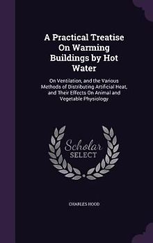A Practical Treatise On Warming Buildings by Hot Water