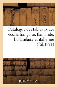 Catalogue Des Tableaux Des Écoles Française, Flamande, Hollandaise Et Italienne