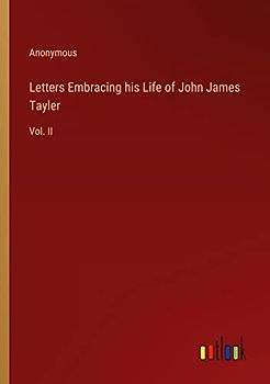 Letters Embracing his Life of John James Tayler: Vol. II