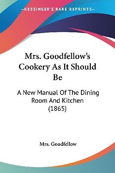 Mrs. Goodfellow's Cookery As It Should Be