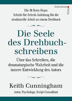 Die Seele des Drehbuchschreibens. Die 16 Story-Steps: Schritt-für-Schritt-Anleitung für die strukturelle Arbeit an einem Drehbuch