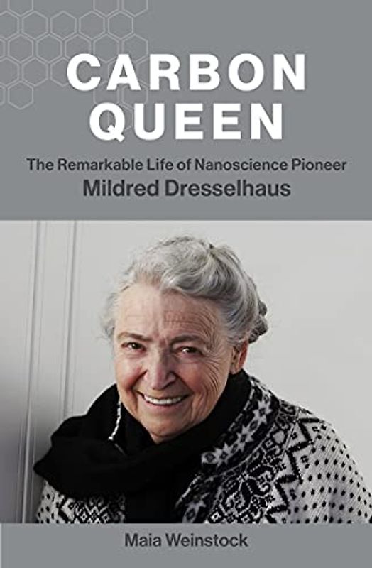 Carbon Queen: The Remarkable Life of Nanoscience Pioneer Mildred Dresselhaus