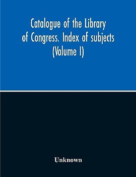 Catalogue Of The Library Of Congress. Index Of Subjects (Volume I)