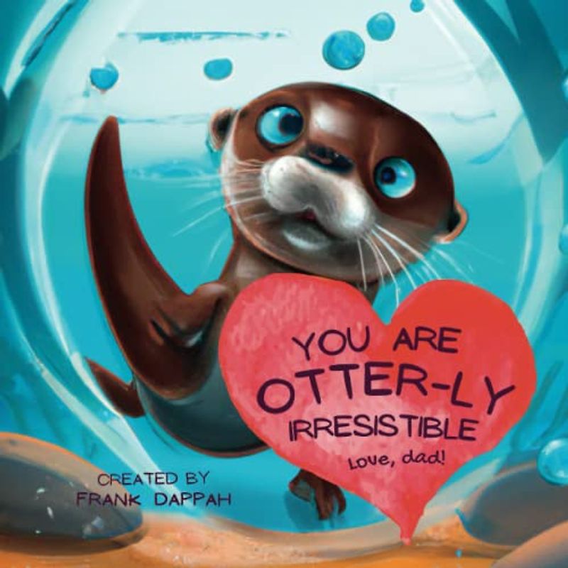 You are Otter-ly Irrisistible: Love, dad!